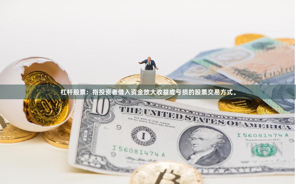 杠杆股票：指投资者借入资金放大收益或亏损的股票交易方式。