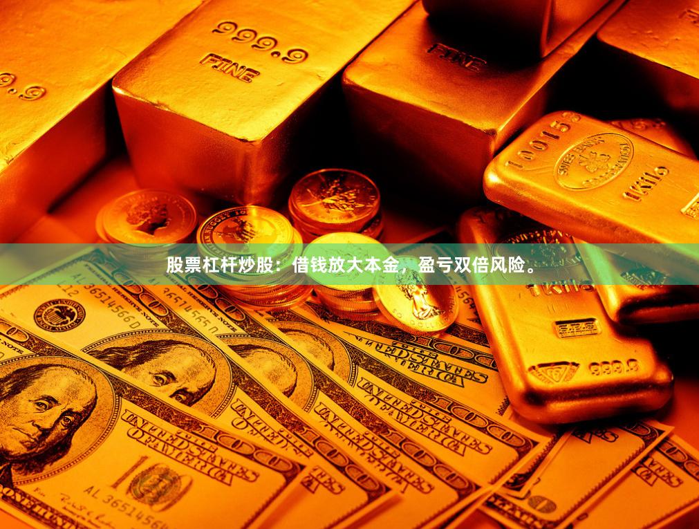 股票杠杆炒股：借钱放大本金，盈亏双倍风险。