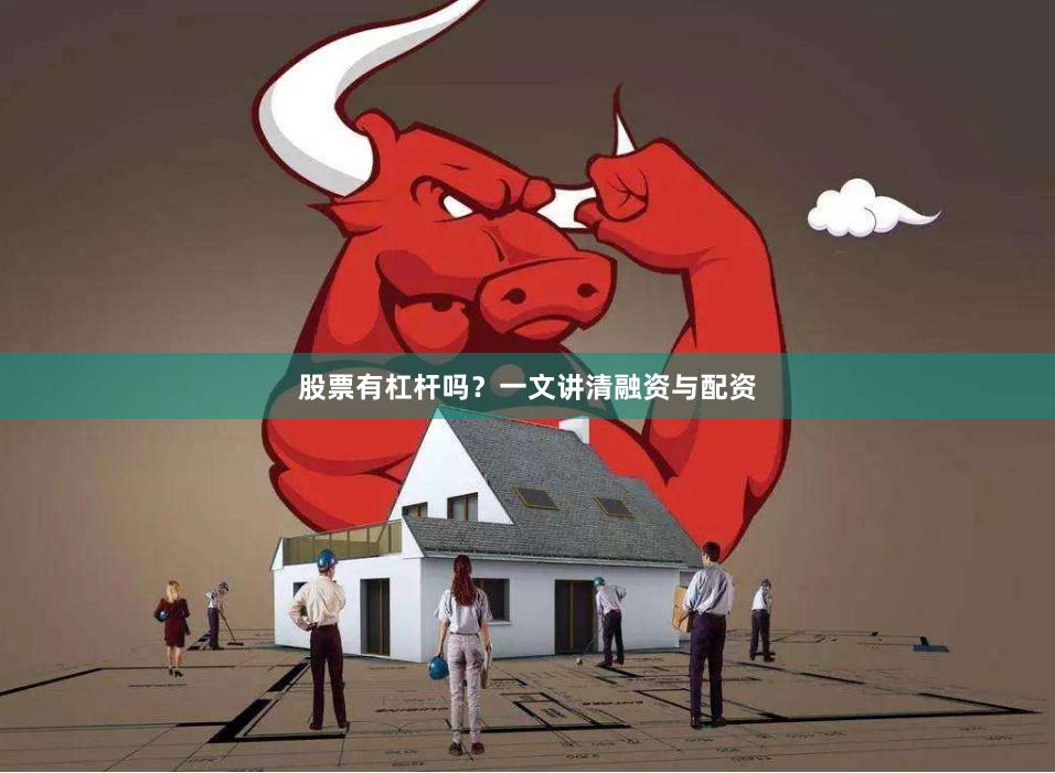 股票有杠杆吗？一文讲清融资与配资