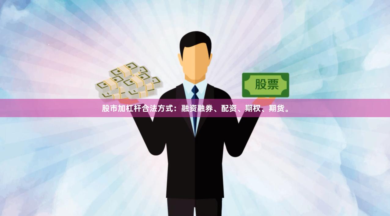 股市加杠杆合法方式：融资融券、配资、期权、期货。