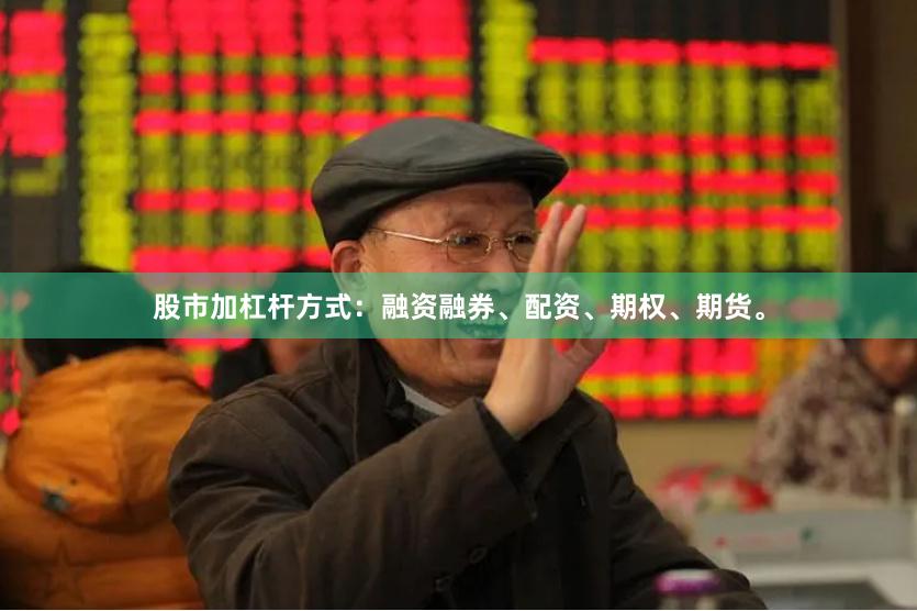 股市加杠杆方式：融资融券、配资、期权、期货。