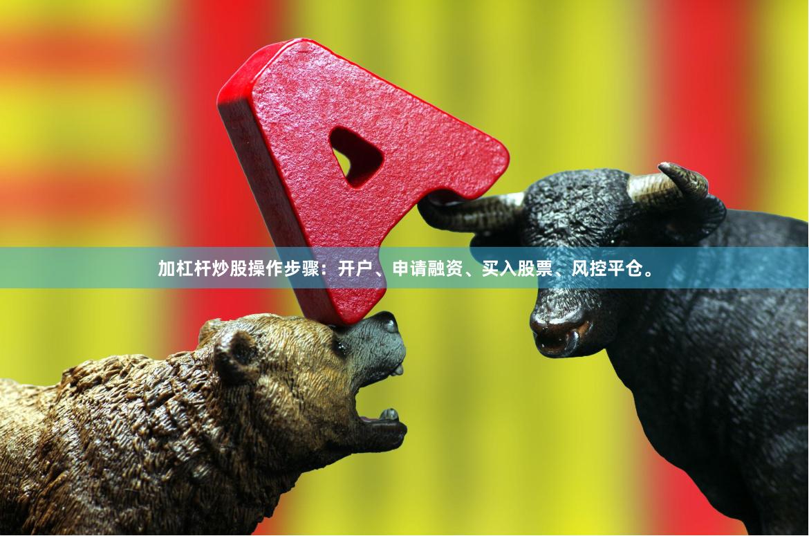 加杠杆炒股操作步骤：开户、申请融资、买入股票、风控平仓。