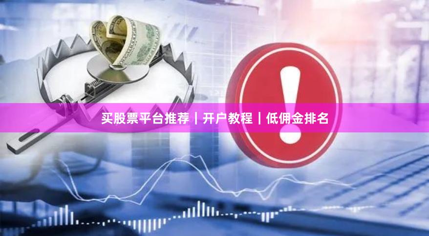 买股票平台推荐｜开户教程｜低佣金排名