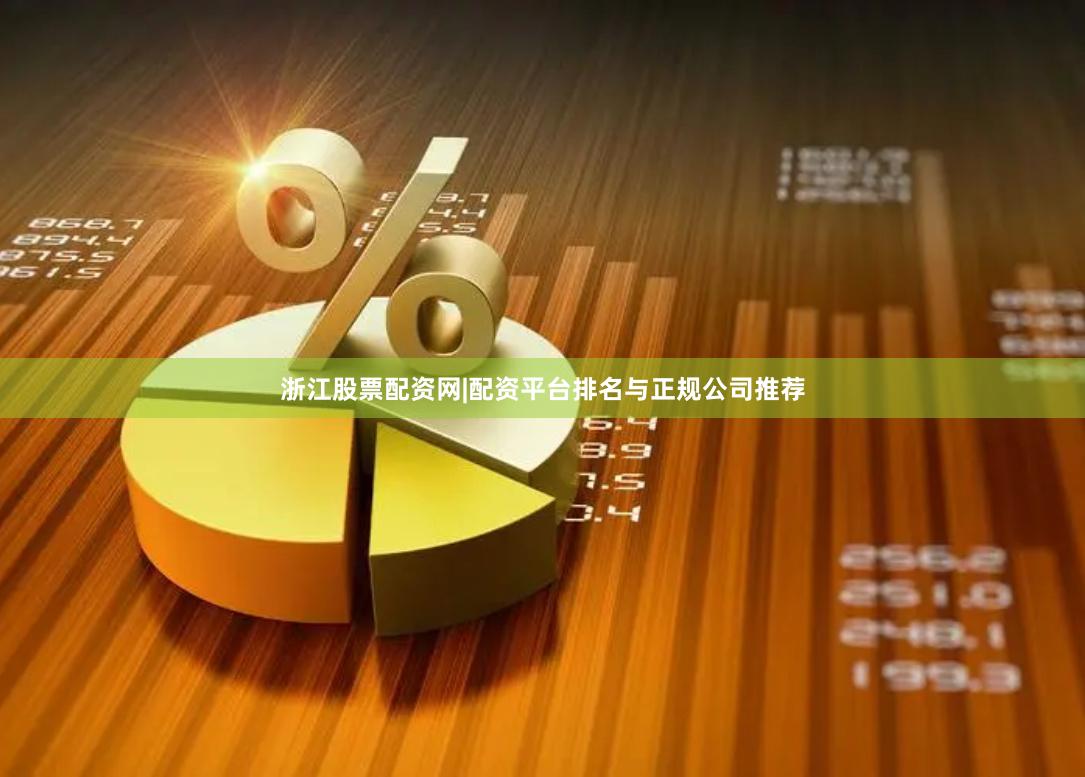 浙江股票配资网|配资平台排名与正规公司推荐