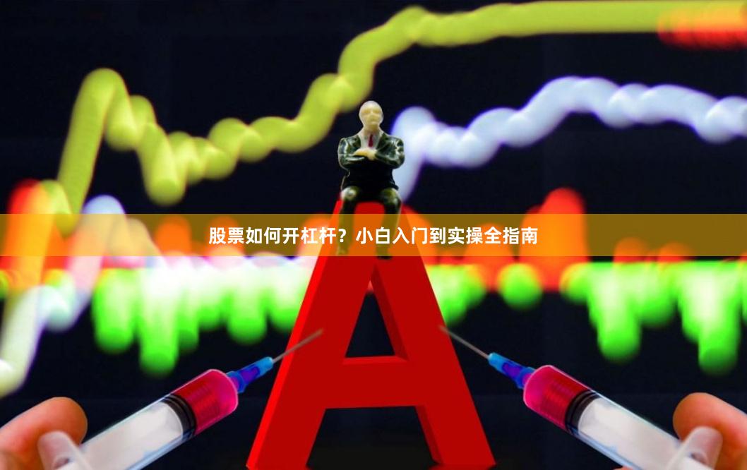 股票如何开杠杆？小白入门到实操全指南