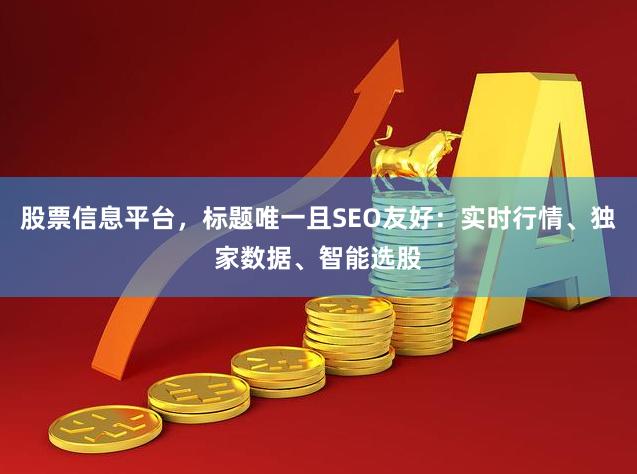 股票信息平台，标题唯一且SEO友好：实时行情、独家数据、智能选股
