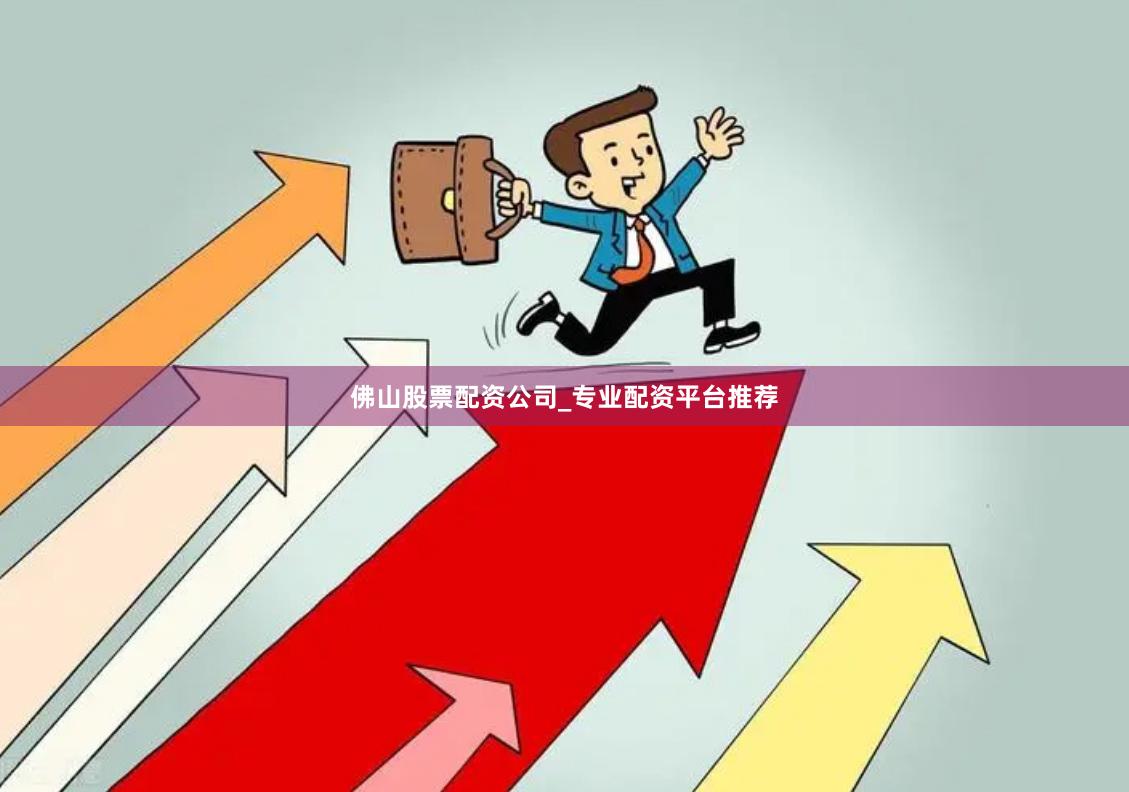 佛山股票配资公司_专业配资平台推荐